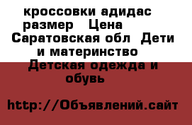 кроссовки адидас 34размер › Цена ­ 550 - Саратовская обл. Дети и материнство » Детская одежда и обувь   
